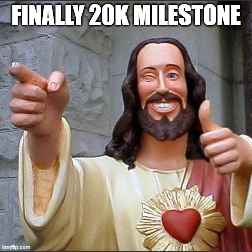 yay | finally 20k milestone | image tagged in memes,buddy christ | made w/ Imgflip meme maker
