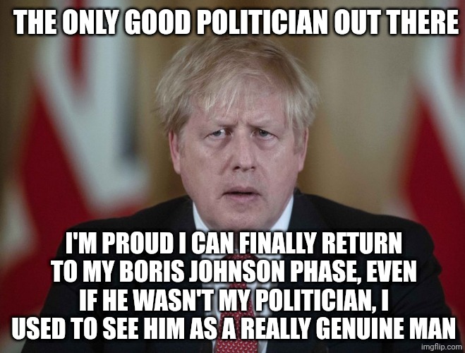 Go Boris!! | The only good politician out there; I'm proud I can finally return to my Boris Johnson phase, even if he wasn't my politician, i used to see him as a really genuine man | image tagged in boris johnson confused | made w/ Imgflip meme maker