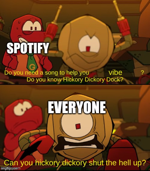 CAN YOU HICKERY DICKORY SHU- | spotify; vibe; everyone | image tagged in kaboodle can you hickory dickory shut the hell up | made w/ Imgflip meme maker