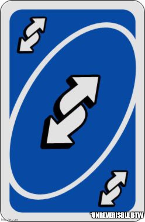 uno reverse card | *Unreverisble btw | image tagged in uno reverse card | made w/ Imgflip meme maker
