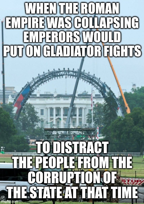 Joey, do you like movies about gladiators? | when the Roman Empire was collapsing emperors would put on gladiator fights; to distract the people from the corruption of the state at that time | image tagged in ufc white house,donald trump,trump unfit unqualified dangerous,distraction,malignant narcissism | made w/ Imgflip meme maker