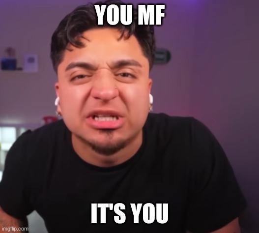 Screenshot 2026-05-24 11.11.40 AM.png | you mf it's you | image tagged in screenshot 2026-05-24 11 11 40 am png | made w/ Imgflip meme maker