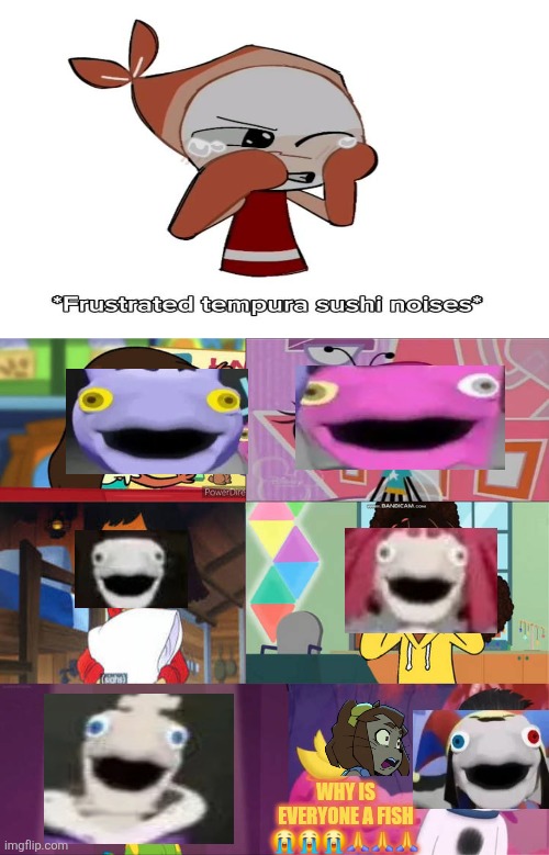 HAHAHAHAHA | Why is everyone a fish 😭😭😭🙏🙏🙏 | image tagged in ruin this fill in meme 100i,dandy's world,tadc,the amazing digital circus,gameoverse | made w/ Imgflip meme maker