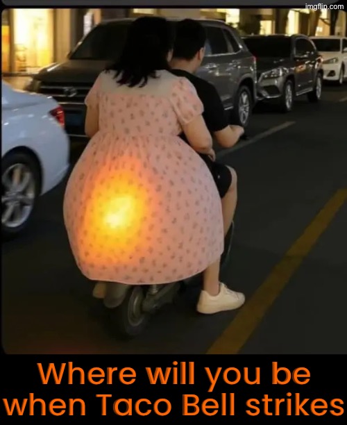 When Taco Bell Strikes | Where will you be when Taco Bell strikes | image tagged in taco bell,farting,funny picture,motorcycle,glow,hilarious | made w/ Imgflip meme maker