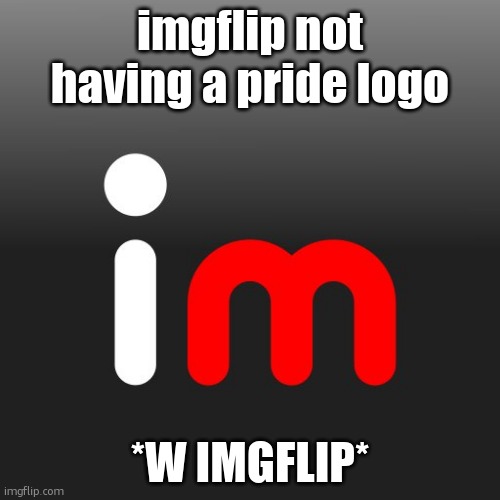 Imgflip Logo | imgflip not having a pride logo; *W Imgflip* | image tagged in imgflip logo | made w/ Imgflip meme maker