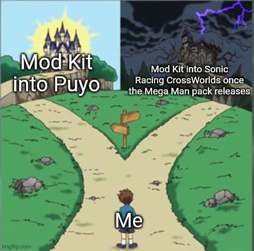Yu-Gi-Oh Dramatic Crossroads | Mod Kit into Puyo; Mod Kit into Sonic Racing CrossWorlds once the Mega Man pack releases; Me | image tagged in yu-gi-oh dramatic crossroads | made w/ Imgflip meme maker