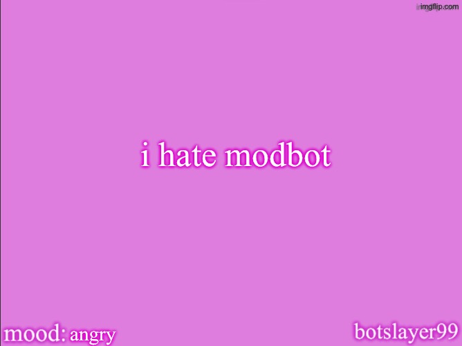 botslayer announcement temp v2 | i hate modbot; angry | image tagged in botslayer announcement temp v2 | made w/ Imgflip meme maker