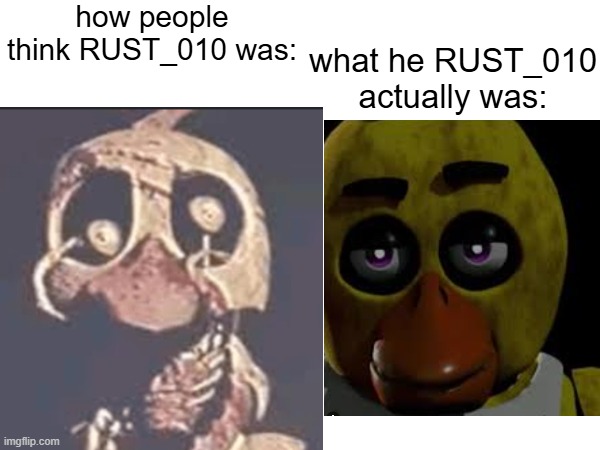 rust is chill now | how people think RUST_010 was:; what he RUST_010 actually was: | made w/ Imgflip meme maker