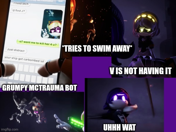 Secrets and glitches part 16 - The end is absolute | *Tries to swim away*; V is not having it; Grumpy mctrauma bot; Uhhh wat | made w/ Imgflip meme maker