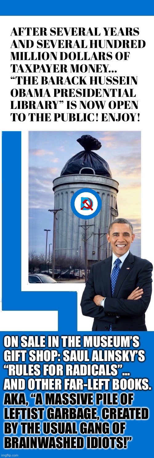 That’s all it is, a massive pile of garbage. Especially the individual that it was built and named for… | image tagged in political meme,barack obama,presidential library,garbage,gift shop,idiots | made w/ Imgflip meme maker