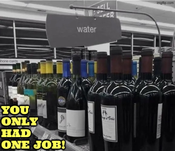 Uh that's not water fool | You only had one job! | image tagged in you had one job,alcohol,sign fail,dude you're an idiot,duhhh dumbass,if those kids could read they'd be very upset | made w/ Imgflip meme maker