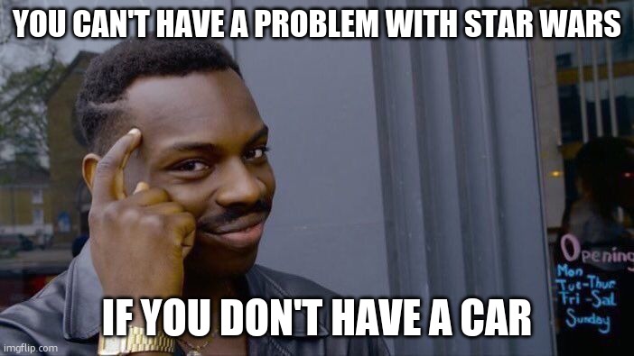 Roll Safe Think About It | you can't have a problem with star wars; if you don't have a car | image tagged in memes,roll safe think about it | made w/ Imgflip meme maker