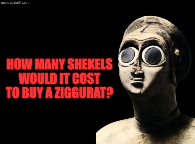 blank black | How many shekels would It cost to buy a ziggurat? | made w/ Imgflip meme maker
