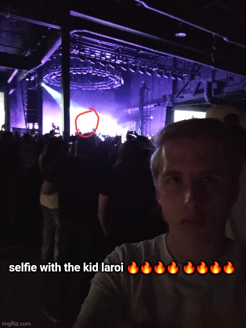 the light is kinda bright but we good right | selfie with the kid laroi 🔥🔥🔥🔥 🔥🔥🔥🔥 | image tagged in the kid laroi,selfie,awesome | made w/ Imgflip meme maker
