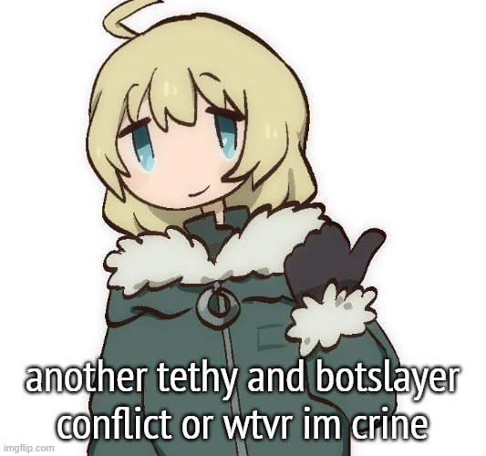 Get a load of this guy | another tethy and botslayer conflict or wtvr im crine | image tagged in get a load of this guy | made w/ Imgflip meme maker