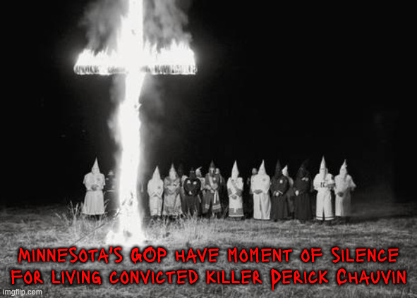 Minnesota GOP has a moment of silence | Minnesota's GOP have moment of silence for living convicted killer Derick Chauvin | image tagged in minnesota gop has a moment of silence,derick chauvin,george floyd,republikkkans,racsist repuplicans | made w/ Imgflip meme maker