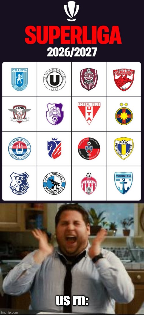 HERE ARE YOUR ROMANIA'S SUPERLIGA TEAMS FOR THE 2026/2027 SEASON. | us rn: | image tagged in excited,superliga,romania,football,memes,sports | made w/ Imgflip meme maker