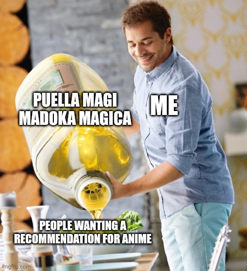 Lidl Oil | Puella Magi Madoka Magica; Me; People wanting a recommendation for anime | image tagged in memes,good,anime,puella magi madoka magica | made w/ Imgflip meme maker