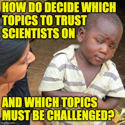 Do you microwave your hot pockets? | how do decide which
topics to trust
scientists on; and which topics
must be challenged? | image tagged in memes,third world skeptical kid,science | made w/ Imgflip meme maker