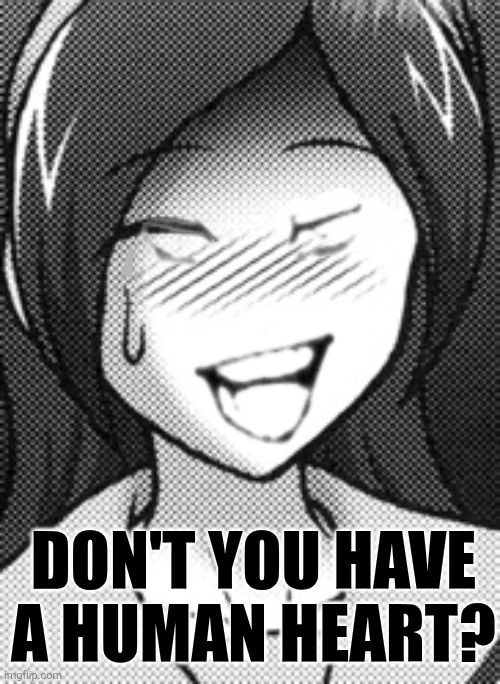 Don't you have a human heart? | image tagged in memes,human,heart | made w/ Imgflip meme maker