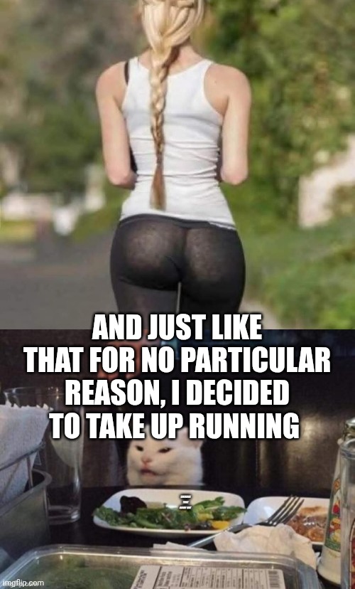 And just like that for no particular reason, I decided to take up running | image tagged in smudge that darn cat | made w/ Imgflip meme maker