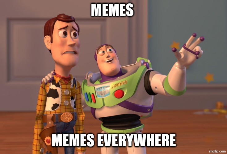 me after finding imgflip | memes; memes everywhere | image tagged in memes,x x everywhere | made w/ Imgflip meme maker