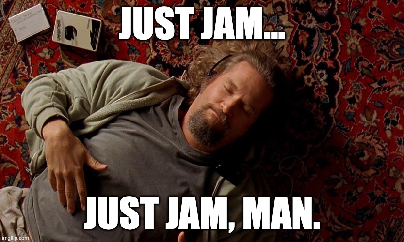 just jam... just jam, man. | made w/ Imgflip meme maker
