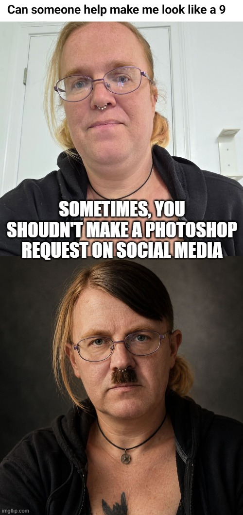 Looks Like a Nine | Sometimes, you shoudn't make a photoshop request on social media | image tagged in dark humor | made w/ Imgflip meme maker
