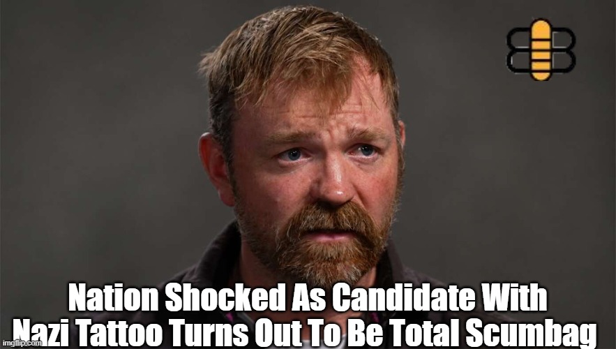 Nation Shocked As Candidate With Nazi Tattoo Turns Out To Be Total Scumbag | made w/ Imgflip meme maker