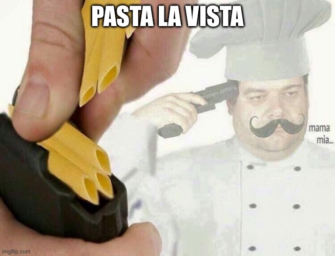 PASTA LA VISTA | Pasta la vista | image tagged in pasta la vista | made w/ Imgflip meme maker