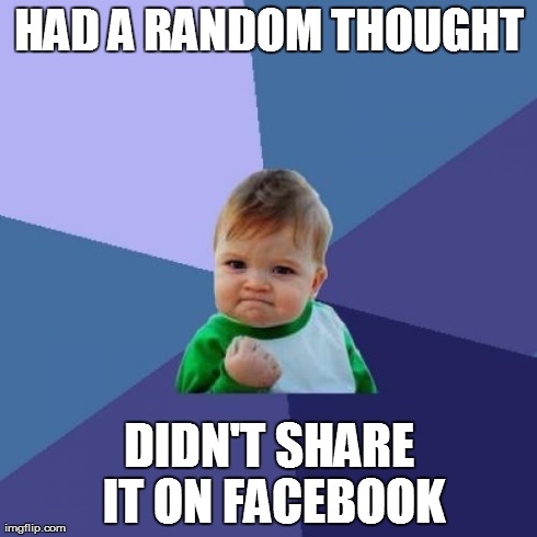 Success Kid Meme | HAD A RANDOM THOUGHT DIDN'T SHARE IT ON FACEBOOK | image tagged in memes,success kid | made w/ Imgflip meme maker