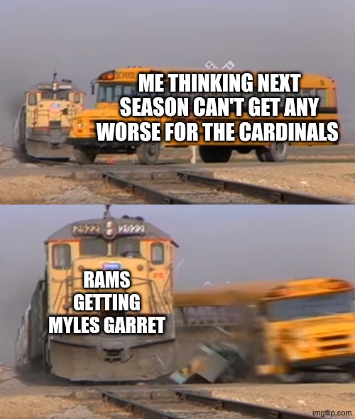 Cancel Football!! | me thinking next season can't get any worse for the Cardinals; Rams getting Myles Garret | image tagged in a train hitting a school bus,funny,memes,nfl,sports,football | made w/ Imgflip meme maker