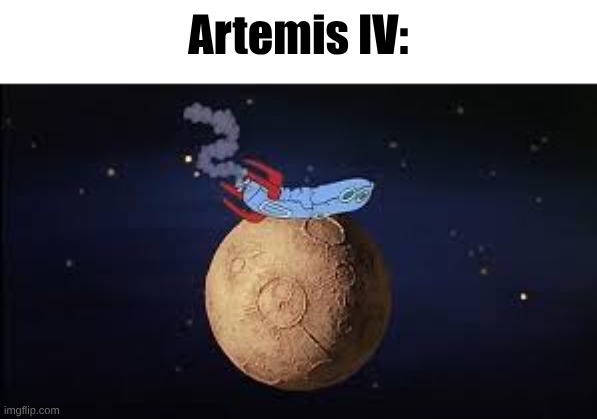 Still we gotta wait 2 more years until the mission. | Artemis IV: | image tagged in artemis,funny | made w/ Imgflip meme maker