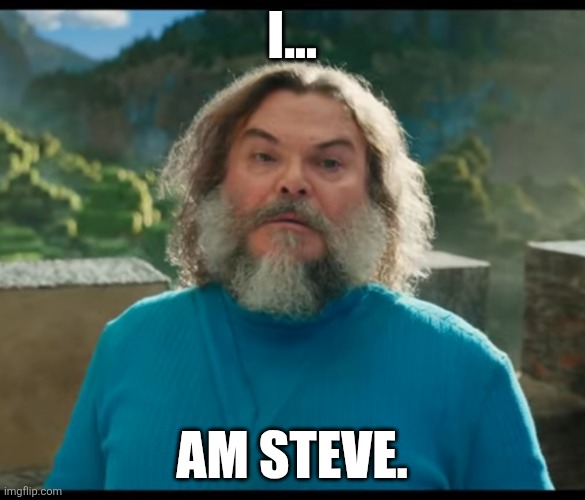 “I am Steve” | I... Am Steve. | image tagged in i am steve | made w/ Imgflip meme maker