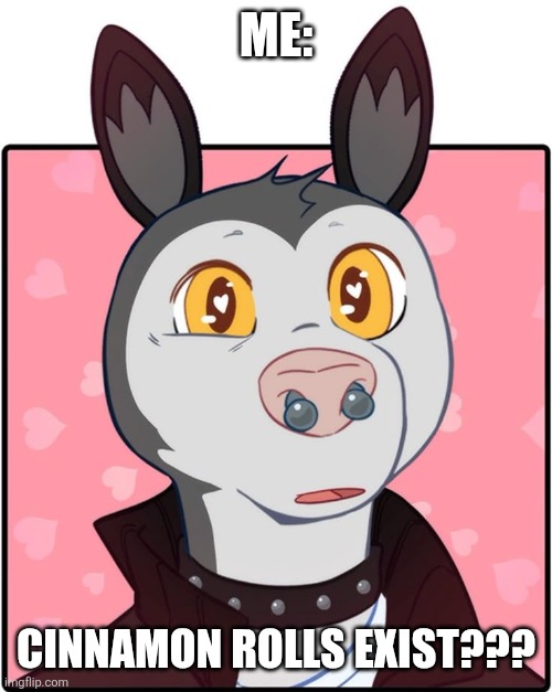 Cinnamon rolls exist | Me:; Cinnamon rolls exist??? | image tagged in possum guy,jpfan102504 | made w/ Imgflip meme maker