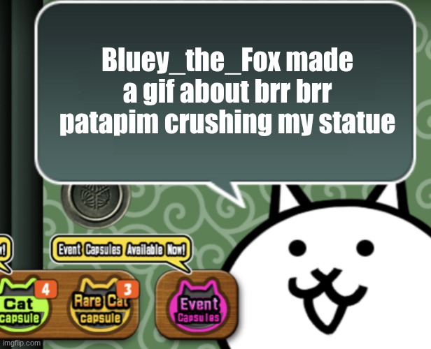 @-Gummie_Shark-, and brr brr patapim "saves you from cringe" | Bluey_the_Fox made a gif about brr brr patapim crushing my statue | image tagged in the basic cat says something | made w/ Imgflip meme maker
