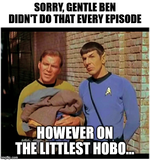 Old to Hobo Kirky and Spockers | Sorry, Gentle Ben didn't do that every episode however on the littlest hobo... | image tagged in old to hobo kirky and spockers | made w/ Imgflip meme maker