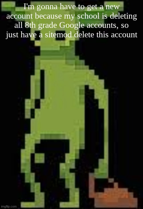 see you guys in september | I'm gonna have to get a new account because my school is deleting all 8th grade Google accounts, so just have a sitemod delete this account | image tagged in someone's announcement temp | made w/ Imgflip meme maker