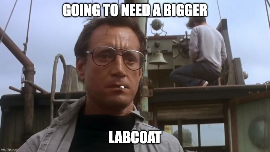 Going to need a bigger boat | Going to need a bigger; labcoat | image tagged in going to need a bigger boat | made w/ Imgflip meme maker