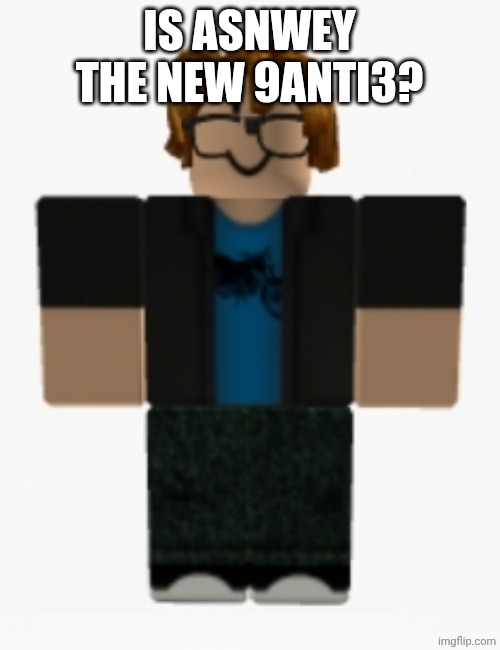 Nah bro | Is asnwey the new 9anti3? | made w/ Imgflip meme maker