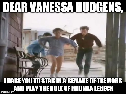Pantsless Rhonda Lebeck | DEAR VANESSA HUDGENS, I DARE YOU TO STAR IN A REMAKE OF TREMORS AND PLAY THE ROLE OF RHONDA LEBECK | image tagged in pantsless rhonda lebeck | made w/ Imgflip meme maker