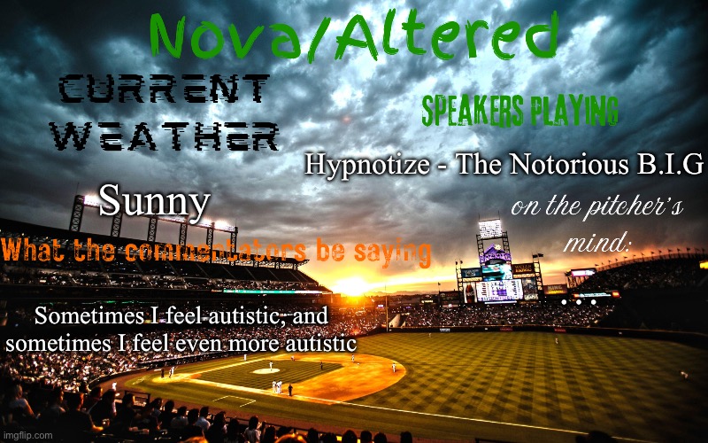 Can anyone else relate? | Hypnotize - The Notorious B.I.G; Sunny; …; Sometimes I feel autistic, and sometimes I feel even more autistic | image tagged in altered or nova's announcement template | made w/ Imgflip meme maker