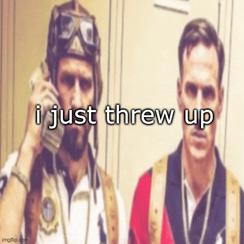 Driptofen, and ni**ali | i just threw up | image tagged in driptofen and ni ali | made w/ Imgflip meme maker