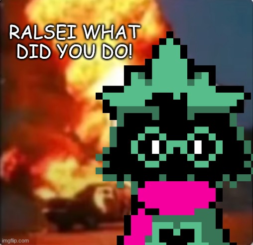 ralsei | RALSEI WHAT DID YOU DO! | made w/ Imgflip meme maker