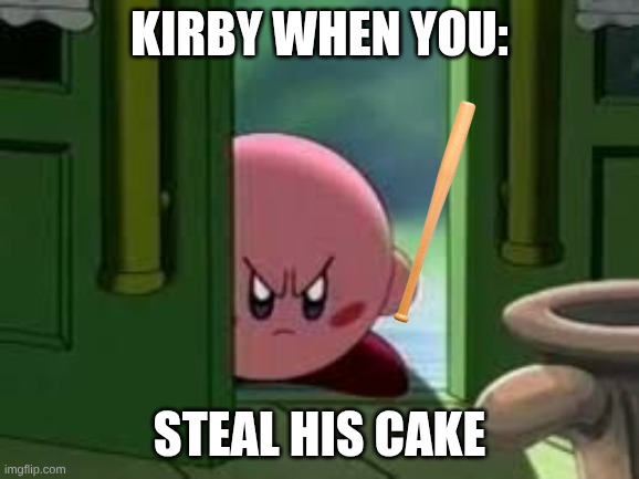 Pissed off Kirby | Kirby when you:; Steal his cake | image tagged in pissed off kirby | made w/ Imgflip meme maker