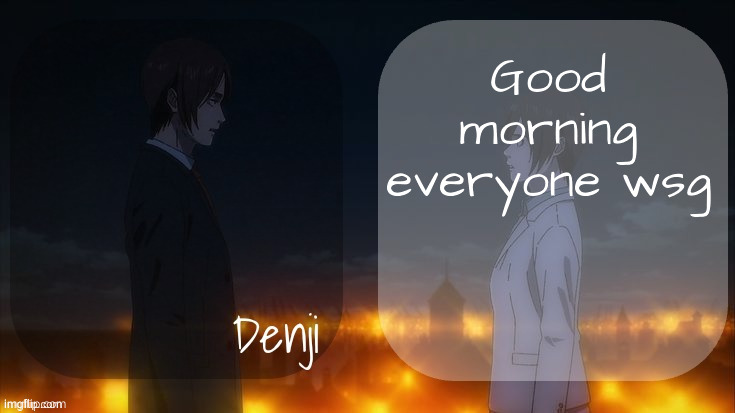 ◇ | Good morning everyone wsg | image tagged in denji shared aot announcement template | made w/ Imgflip meme maker