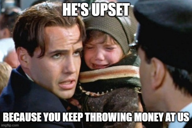 I have a child - titanic | He's upset; because you keep throwing money at us | image tagged in i have a child - titanic | made w/ Imgflip meme maker