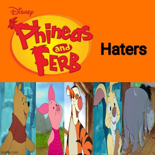 Pooh and friends love Phineas and Ferb haters | image tagged in who_hates_phineas_and_ferb_haters_by_jojo12436_dlrll9c-414w jpg,phineas and ferb,winnie the pooh | made w/ Imgflip meme maker
