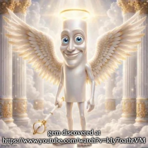 heavenly tung | gem discovered at https://www.youtube.com/watch?v=kIy7oathtVM | image tagged in heavenly tung | made w/ Imgflip meme maker