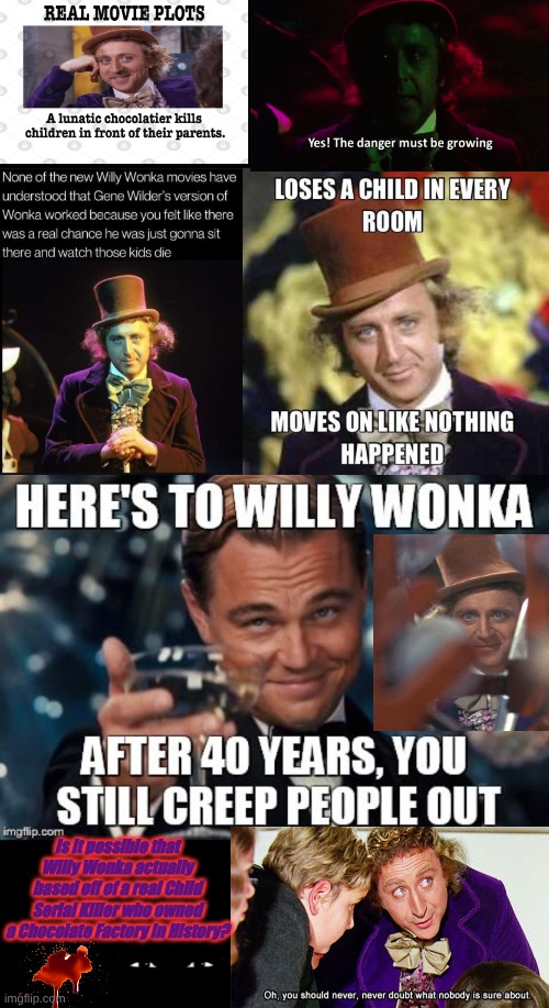 Willy Wonka  Still Creeping Out After 40 Years | Is it possible that Willy Wonka actually based off of a real Child Serial Killer who owned a Chocolate Factory in History? | image tagged in willy wonka | made w/ Imgflip meme maker
